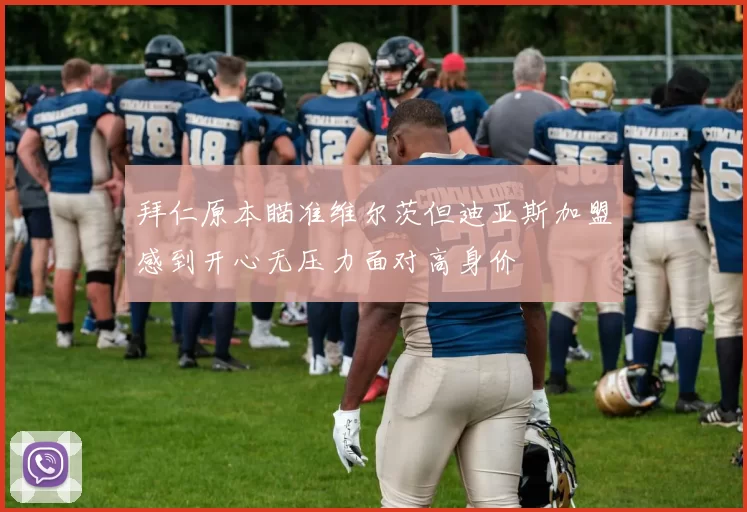 拜仁原本瞄准维尔茨但迪亚斯加盟感到开心无压力面对高身价