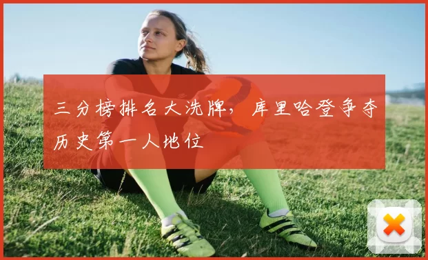 三分榜排名大洗牌,库里哈登争夺历史第一人地位