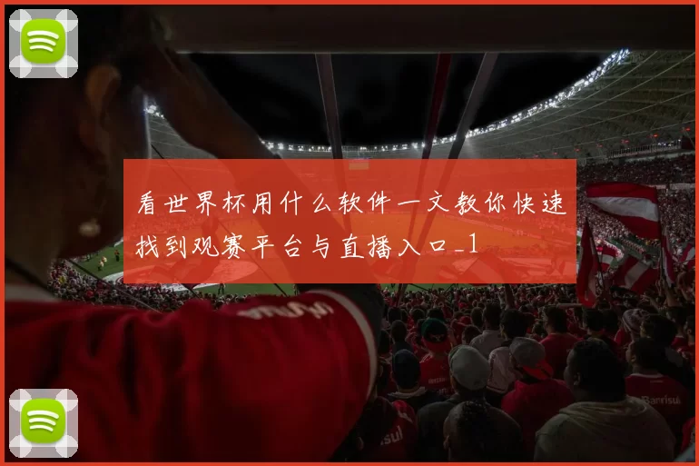 看世界杯用什么软件一文教你快速找到观赛平台与直播入口_1