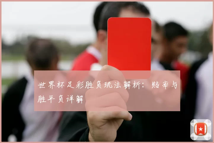世界杯足彩胜负玩法解析：赔率与胜平负详解