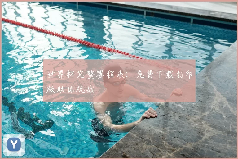 世界杯完整赛程表：免费下载打印版助你观战
