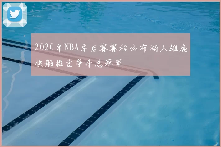 2020年NBA季后赛赛程公布湖人雄鹿快船掘金争夺总冠军