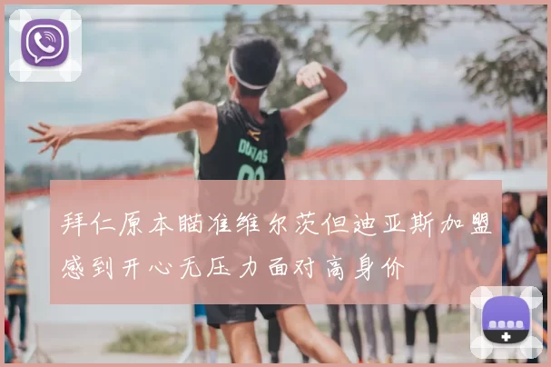 拜仁原本瞄准维尔茨但迪亚斯加盟感到开心无压力面对高身价