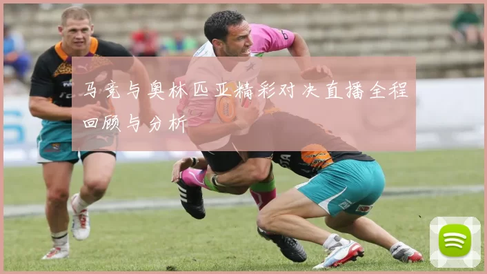 马竞与奥林匹亚精彩对决直播全程回顾与分析