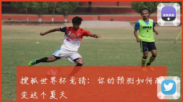 搜狐世界杯竞猜：你的预测如何改变这个夏天