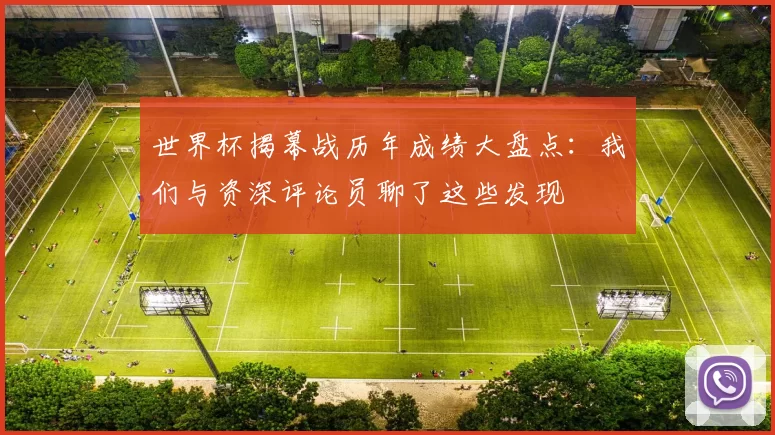 世界杯揭幕战历年成绩大盘点：我们与资深评论员聊了这些发现