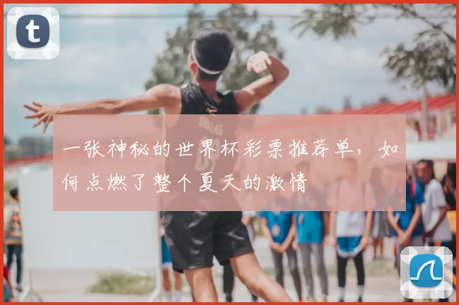 一张神秘的世界杯彩票推荐单,如何点燃了整个夏天的激情