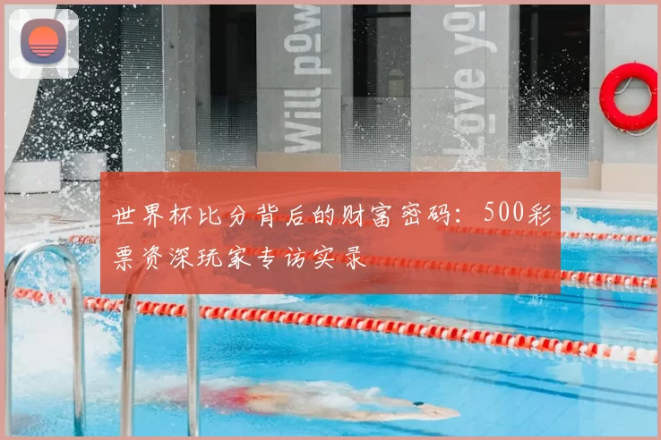世界杯比分背后的财富密码：500彩票资深玩家专访实录