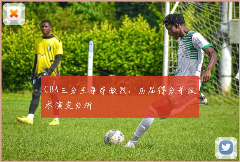 CBA三分王争夺激烈，历届得分手技术演变分析
