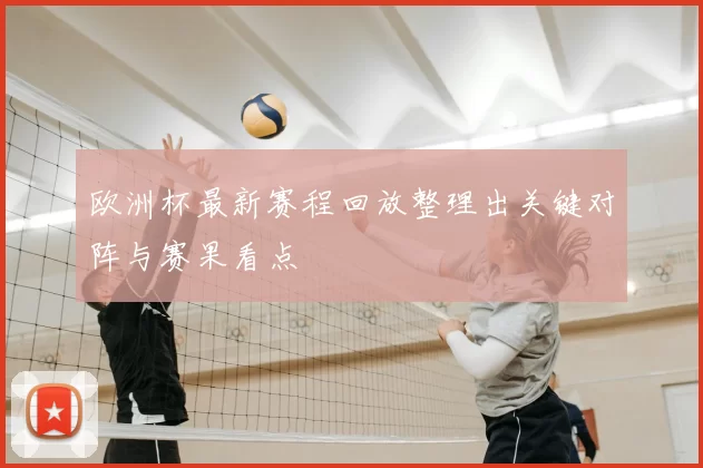 欧洲杯最新赛程回放整理出关键对阵与赛果看点