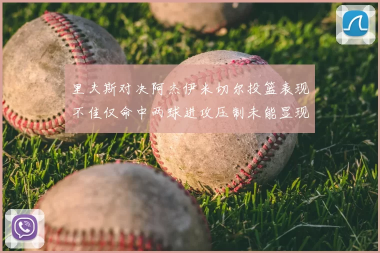 里夫斯对决阿杰伊米切尔投篮表现不佳仅命中两球进攻压制未能显现