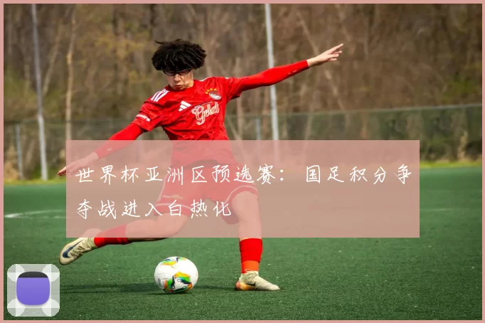 世界杯亚洲区预选赛：国足积分争夺战进入白热化