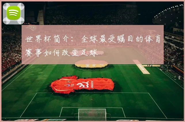 世界杯简介：全球最受瞩目的体育赛事如何改变足球