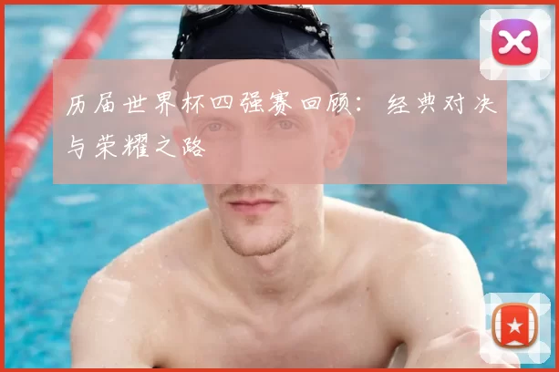 历届世界杯四强赛回顾:经典对决与荣耀之路