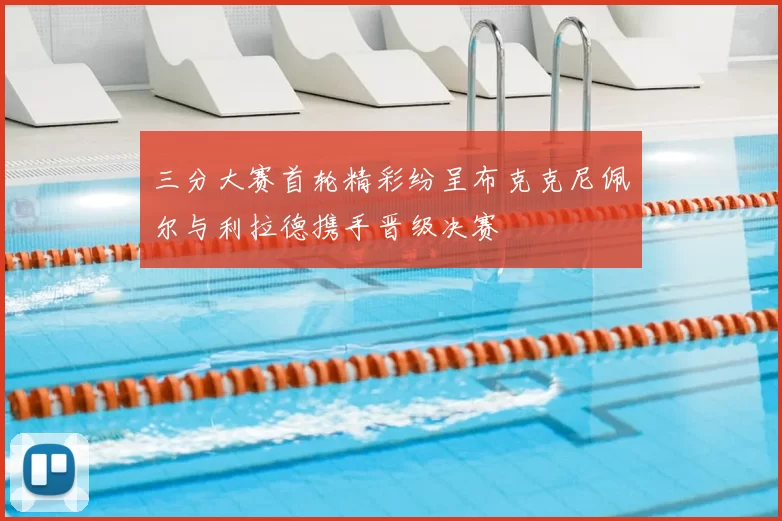 三分大赛首轮精彩纷呈布克克尼佩尔与利拉德携手晋级决赛