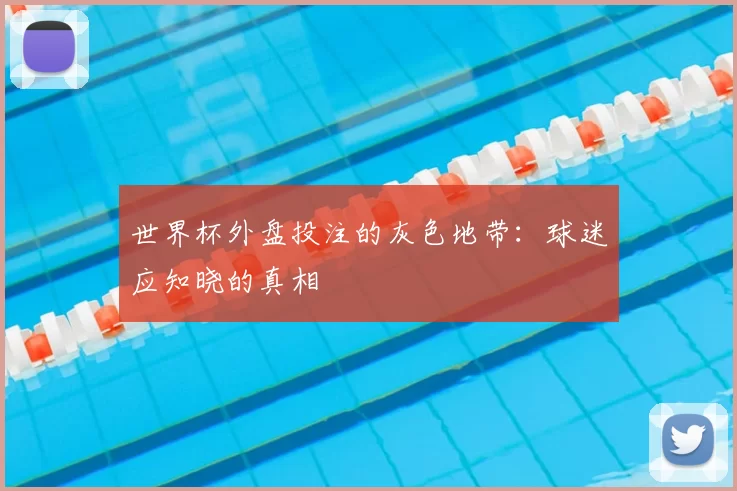 世界杯外盘投注的灰色地带：球迷应知晓的真相