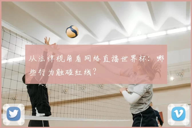 从法律视角看网络直播世界杯:哪些行为触碰红线?