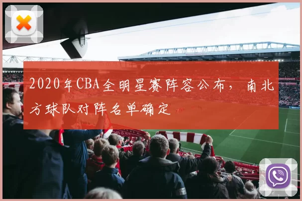 2020年CBA全明星赛阵容公布，南北方球队对阵名单确定